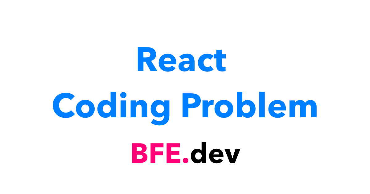 React Coding Problems Bfe Dev Prepare For Front End Job Interviews